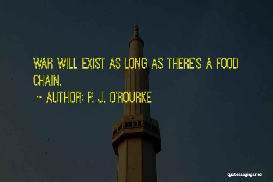 P. J. O'Rourke Quotes: War Will Exist As Long As There's A Food Chain.