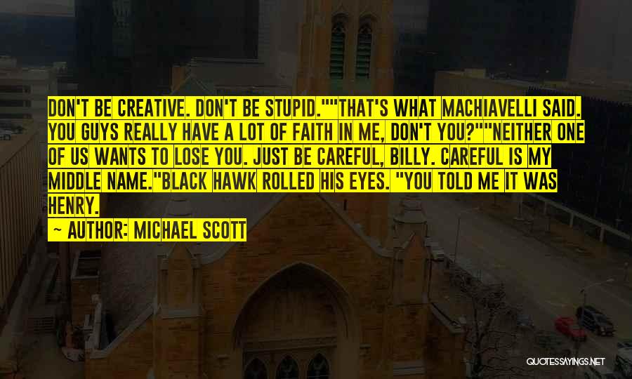 Michael Scott Quotes: Don't Be Creative. Don't Be Stupid.that's What Machiavelli Said. You Guys Really Have A Lot Of Faith In Me, Don't