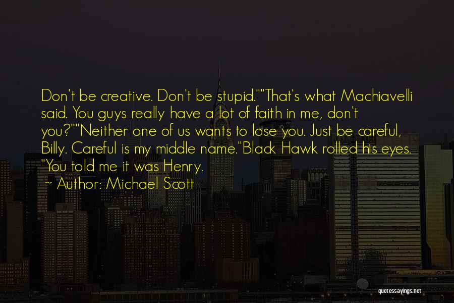 Michael Scott Quotes: Don't Be Creative. Don't Be Stupid.that's What Machiavelli Said. You Guys Really Have A Lot Of Faith In Me, Don't