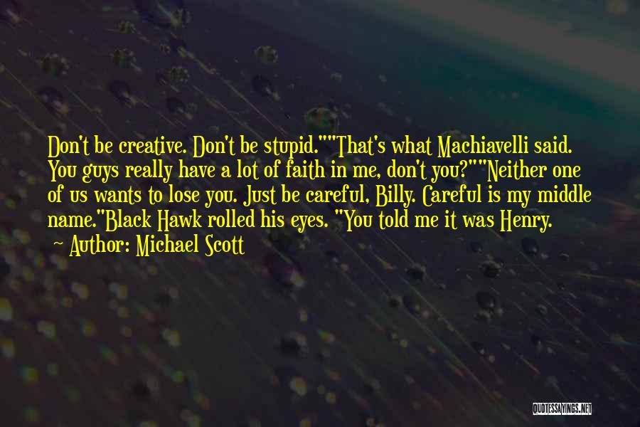 Michael Scott Quotes: Don't Be Creative. Don't Be Stupid.that's What Machiavelli Said. You Guys Really Have A Lot Of Faith In Me, Don't
