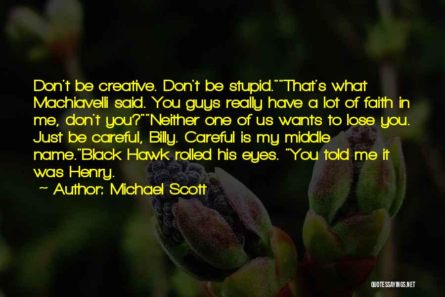 Michael Scott Quotes: Don't Be Creative. Don't Be Stupid.that's What Machiavelli Said. You Guys Really Have A Lot Of Faith In Me, Don't