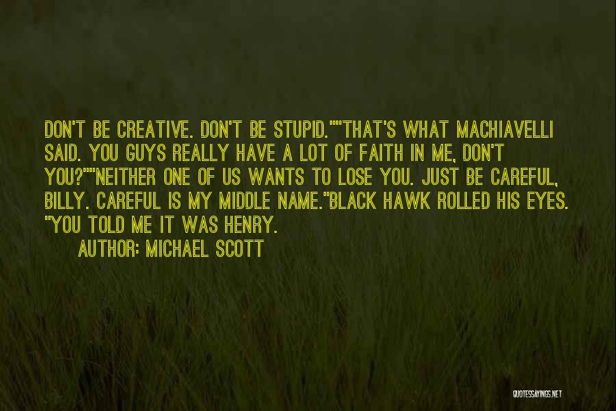 Michael Scott Quotes: Don't Be Creative. Don't Be Stupid.that's What Machiavelli Said. You Guys Really Have A Lot Of Faith In Me, Don't