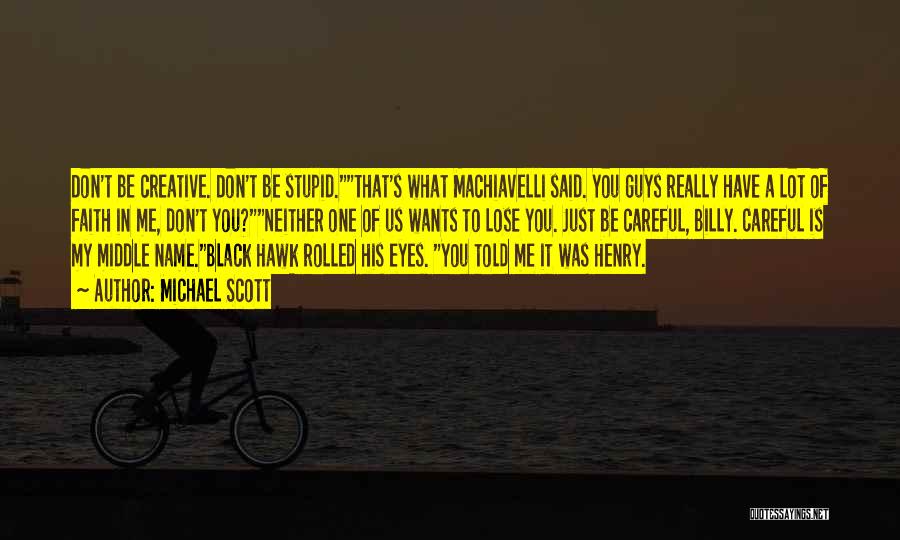 Michael Scott Quotes: Don't Be Creative. Don't Be Stupid.that's What Machiavelli Said. You Guys Really Have A Lot Of Faith In Me, Don't