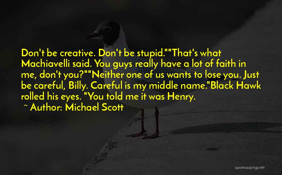 Michael Scott Quotes: Don't Be Creative. Don't Be Stupid.that's What Machiavelli Said. You Guys Really Have A Lot Of Faith In Me, Don't