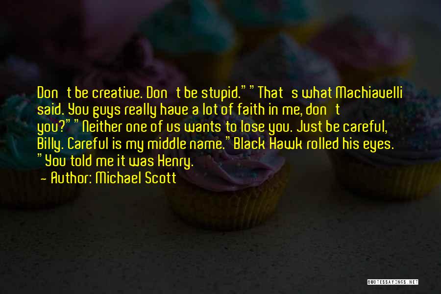 Michael Scott Quotes: Don't Be Creative. Don't Be Stupid.that's What Machiavelli Said. You Guys Really Have A Lot Of Faith In Me, Don't