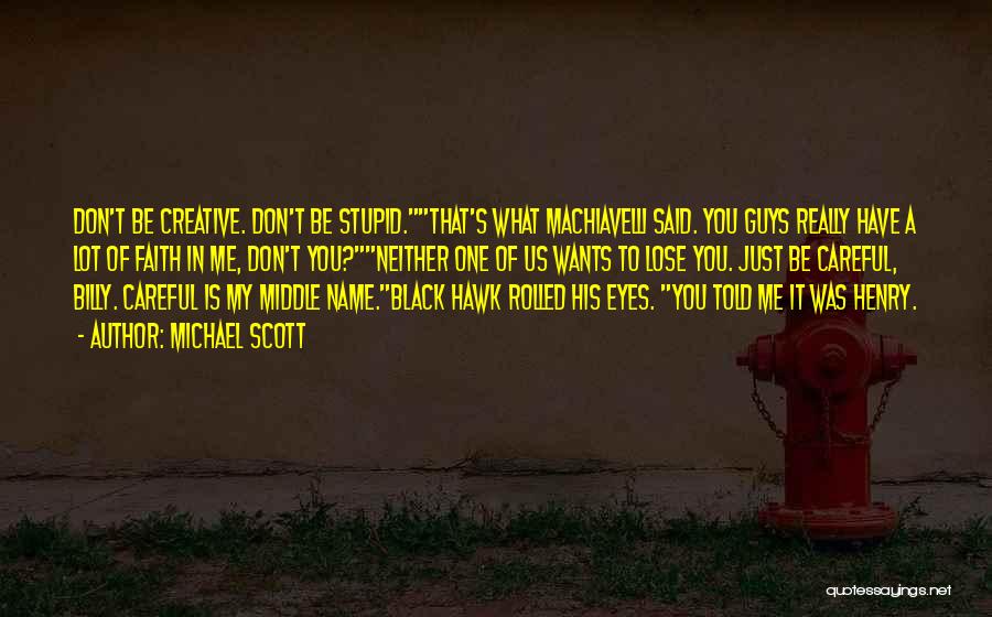 Michael Scott Quotes: Don't Be Creative. Don't Be Stupid.that's What Machiavelli Said. You Guys Really Have A Lot Of Faith In Me, Don't