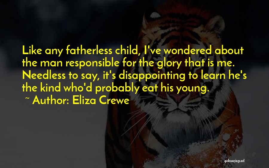 Eliza Crewe Quotes: Like Any Fatherless Child, I've Wondered About The Man Responsible For The Glory That Is Me. Needless To Say, It's