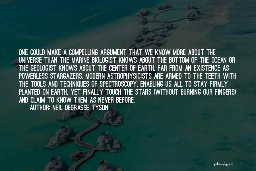 Neil DeGrasse Tyson Quotes: One Could Make A Compelling Argument That We Know More About The Universe Than The Marine Biologist Knows About The