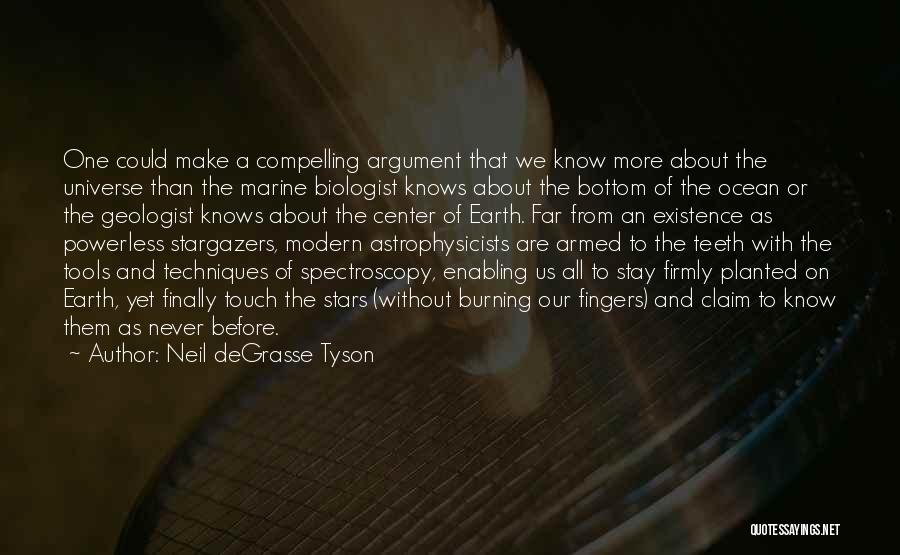 Neil DeGrasse Tyson Quotes: One Could Make A Compelling Argument That We Know More About The Universe Than The Marine Biologist Knows About The