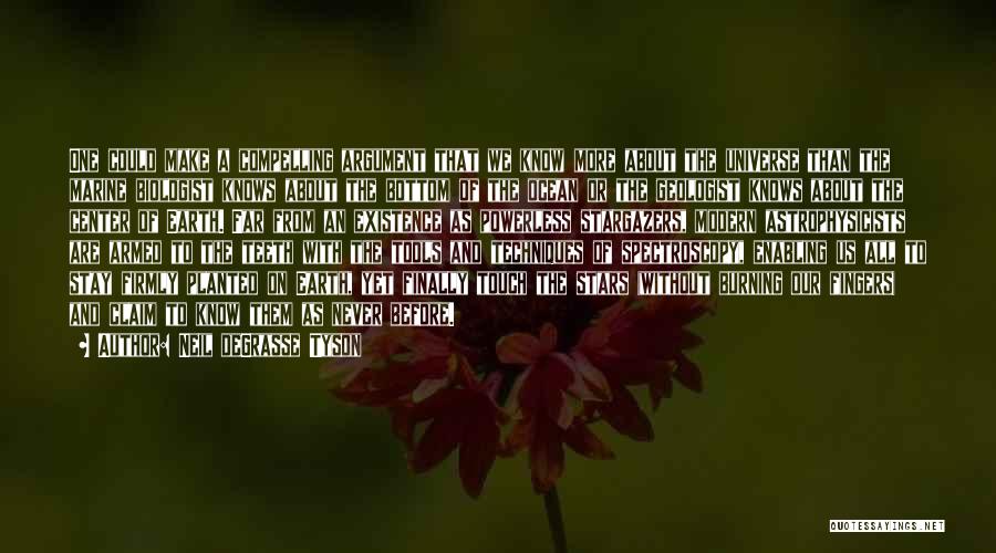 Neil DeGrasse Tyson Quotes: One Could Make A Compelling Argument That We Know More About The Universe Than The Marine Biologist Knows About The