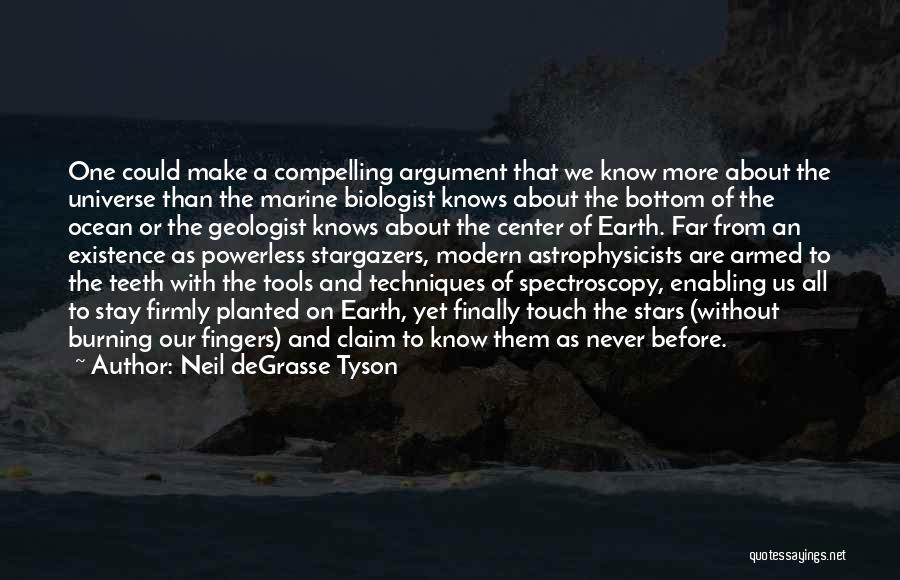 Neil DeGrasse Tyson Quotes: One Could Make A Compelling Argument That We Know More About The Universe Than The Marine Biologist Knows About The