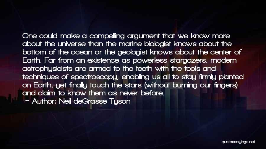 Neil DeGrasse Tyson Quotes: One Could Make A Compelling Argument That We Know More About The Universe Than The Marine Biologist Knows About The