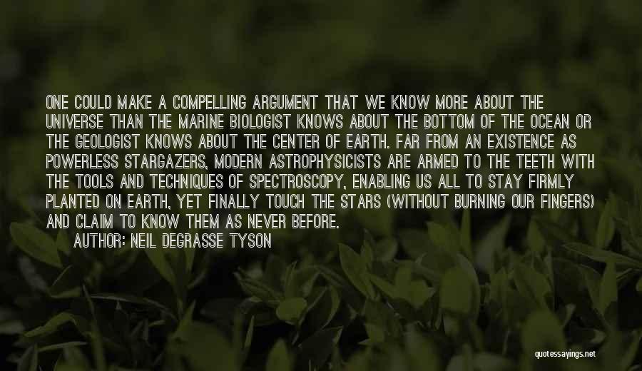 Neil DeGrasse Tyson Quotes: One Could Make A Compelling Argument That We Know More About The Universe Than The Marine Biologist Knows About The