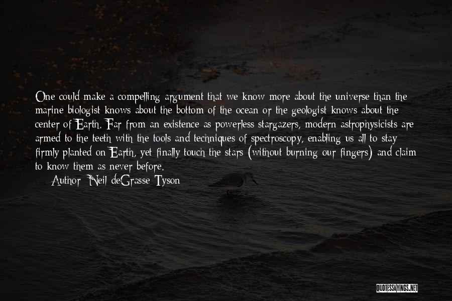 Neil DeGrasse Tyson Quotes: One Could Make A Compelling Argument That We Know More About The Universe Than The Marine Biologist Knows About The