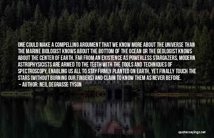 Neil DeGrasse Tyson Quotes: One Could Make A Compelling Argument That We Know More About The Universe Than The Marine Biologist Knows About The