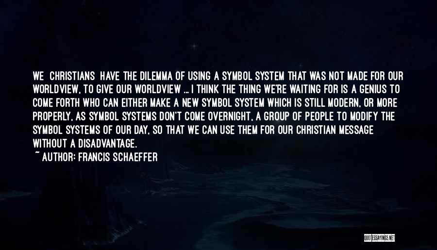 Francis Schaeffer Quotes: We [christians] Have The Dilemma Of Using A Symbol System That Was Not Made For Our Worldview, To Give Our