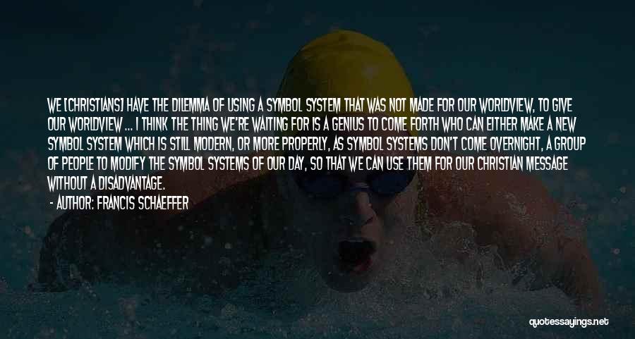 Francis Schaeffer Quotes: We [christians] Have The Dilemma Of Using A Symbol System That Was Not Made For Our Worldview, To Give Our