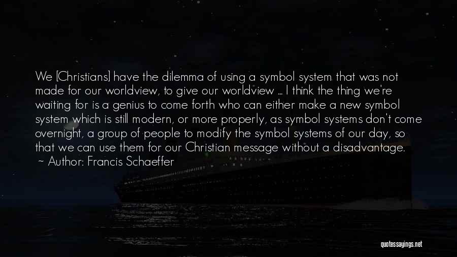 Francis Schaeffer Quotes: We [christians] Have The Dilemma Of Using A Symbol System That Was Not Made For Our Worldview, To Give Our