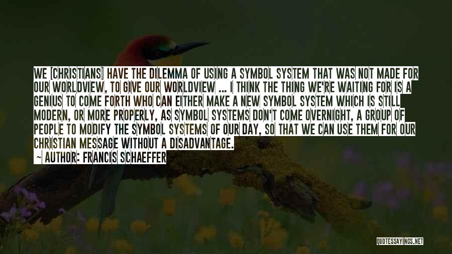 Francis Schaeffer Quotes: We [christians] Have The Dilemma Of Using A Symbol System That Was Not Made For Our Worldview, To Give Our