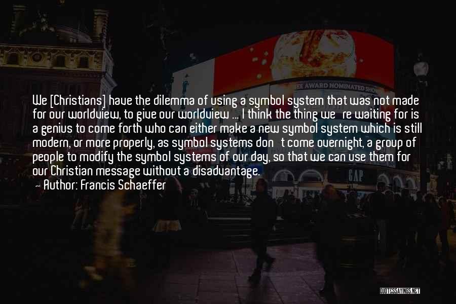 Francis Schaeffer Quotes: We [christians] Have The Dilemma Of Using A Symbol System That Was Not Made For Our Worldview, To Give Our