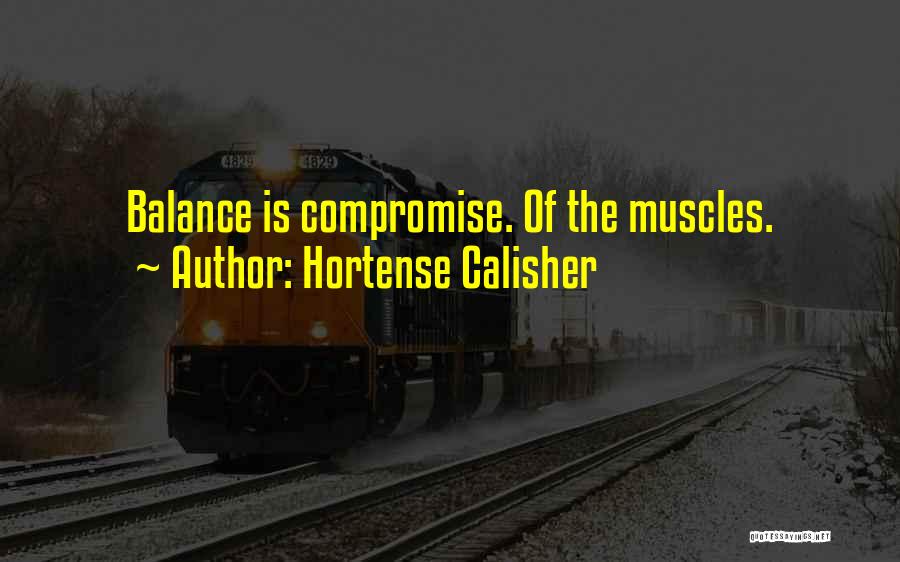 Hortense Calisher Quotes: Balance Is Compromise. Of The Muscles.