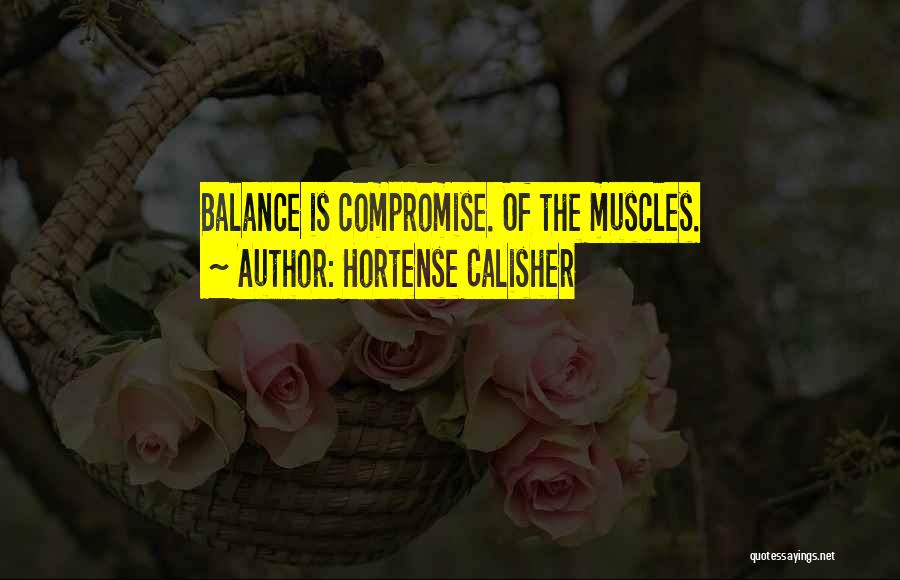 Hortense Calisher Quotes: Balance Is Compromise. Of The Muscles.