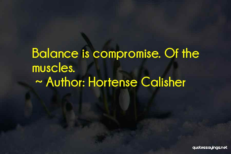 Hortense Calisher Quotes: Balance Is Compromise. Of The Muscles.