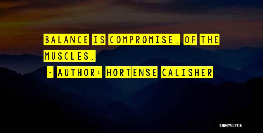 Hortense Calisher Quotes: Balance Is Compromise. Of The Muscles.