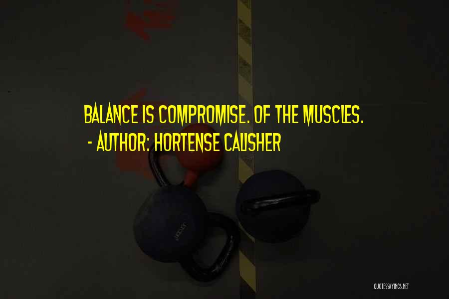 Hortense Calisher Quotes: Balance Is Compromise. Of The Muscles.