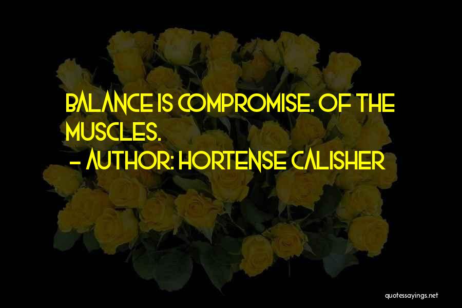 Hortense Calisher Quotes: Balance Is Compromise. Of The Muscles.