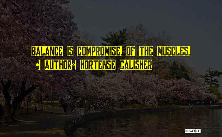 Hortense Calisher Quotes: Balance Is Compromise. Of The Muscles.