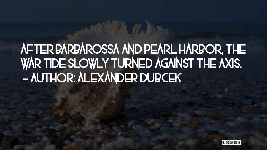 Alexander Dubcek Quotes: After Barbarossa And Pearl Harbor, The War Tide Slowly Turned Against The Axis.