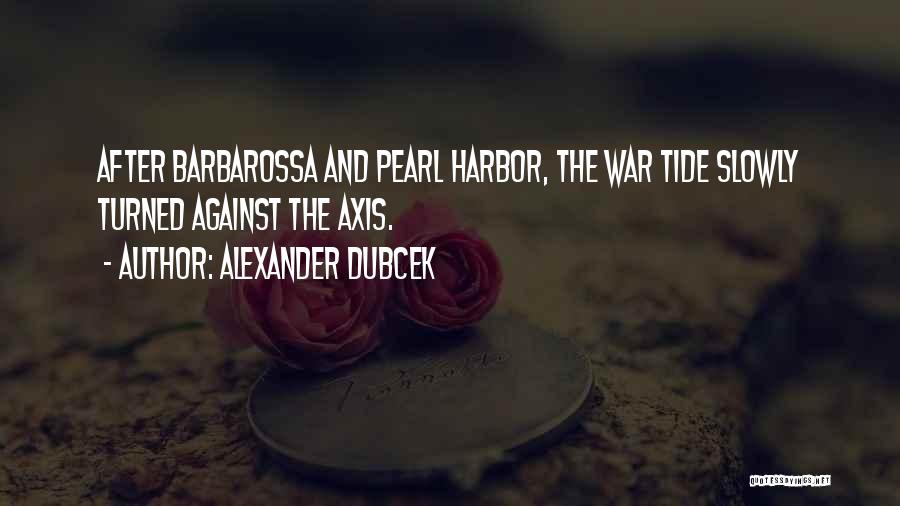 Alexander Dubcek Quotes: After Barbarossa And Pearl Harbor, The War Tide Slowly Turned Against The Axis.