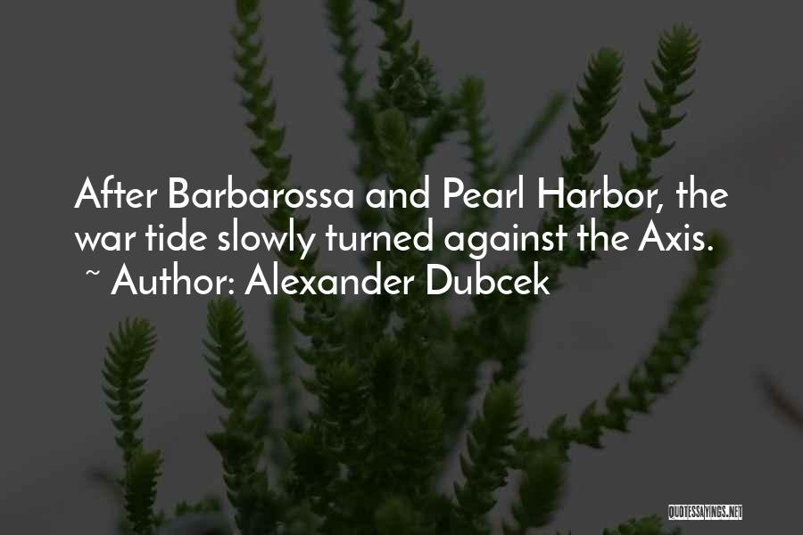 Alexander Dubcek Quotes: After Barbarossa And Pearl Harbor, The War Tide Slowly Turned Against The Axis.