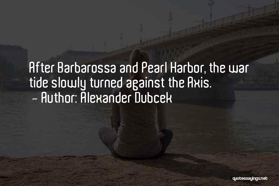Alexander Dubcek Quotes: After Barbarossa And Pearl Harbor, The War Tide Slowly Turned Against The Axis.