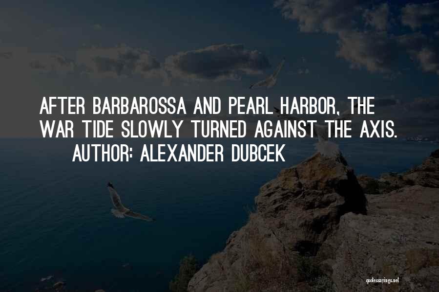 Alexander Dubcek Quotes: After Barbarossa And Pearl Harbor, The War Tide Slowly Turned Against The Axis.