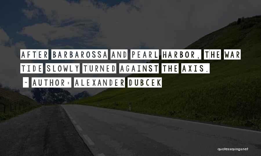 Alexander Dubcek Quotes: After Barbarossa And Pearl Harbor, The War Tide Slowly Turned Against The Axis.