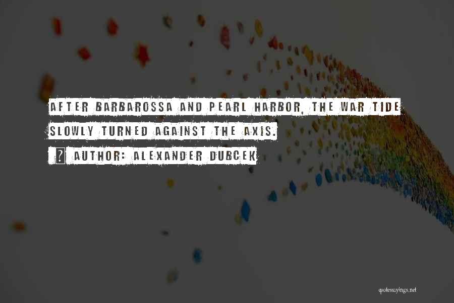 Alexander Dubcek Quotes: After Barbarossa And Pearl Harbor, The War Tide Slowly Turned Against The Axis.