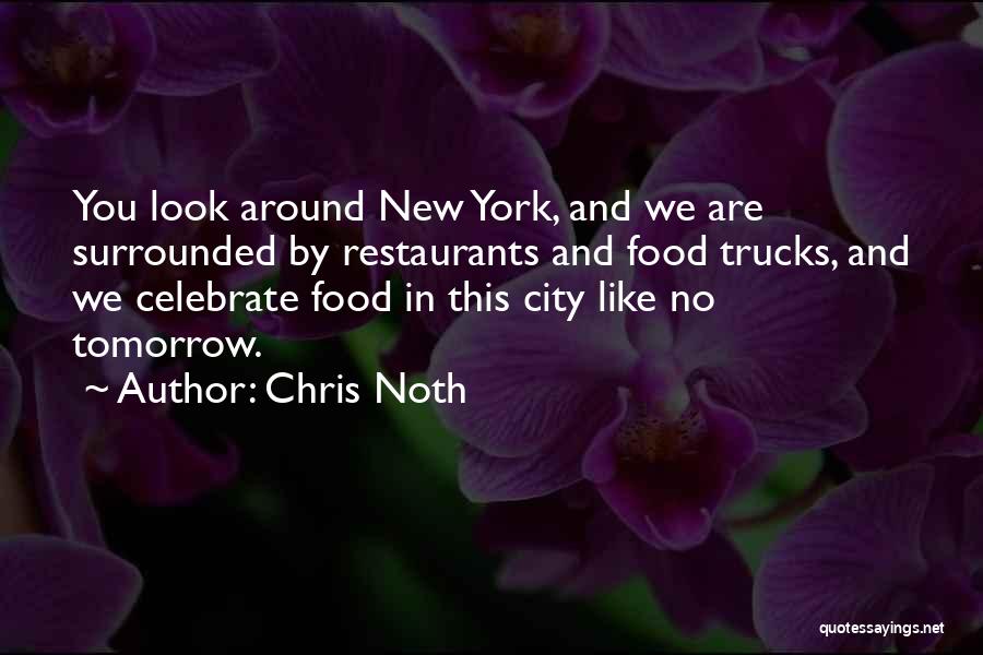 Chris Noth Quotes: You Look Around New York, And We Are Surrounded By Restaurants And Food Trucks, And We Celebrate Food In This