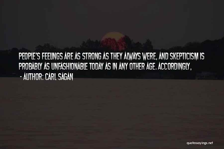 Carl Sagan Quotes: People's Feelings Are As Strong As They Always Were, And Skepticism Is Probably As Unfashionable Today As In Any Other