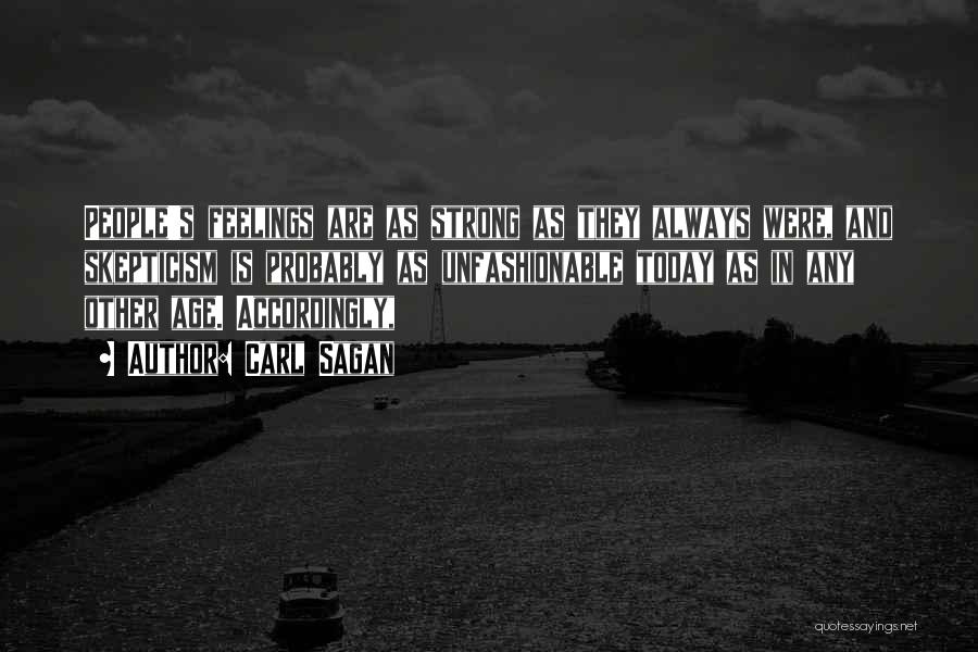 Carl Sagan Quotes: People's Feelings Are As Strong As They Always Were, And Skepticism Is Probably As Unfashionable Today As In Any Other