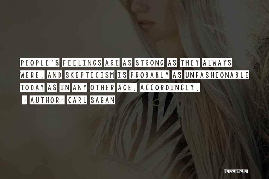 Carl Sagan Quotes: People's Feelings Are As Strong As They Always Were, And Skepticism Is Probably As Unfashionable Today As In Any Other