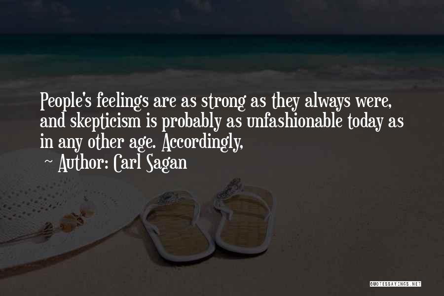 Carl Sagan Quotes: People's Feelings Are As Strong As They Always Were, And Skepticism Is Probably As Unfashionable Today As In Any Other