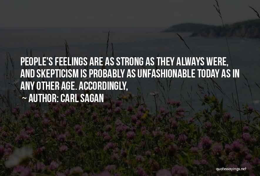 Carl Sagan Quotes: People's Feelings Are As Strong As They Always Were, And Skepticism Is Probably As Unfashionable Today As In Any Other