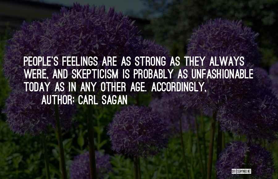 Carl Sagan Quotes: People's Feelings Are As Strong As They Always Were, And Skepticism Is Probably As Unfashionable Today As In Any Other