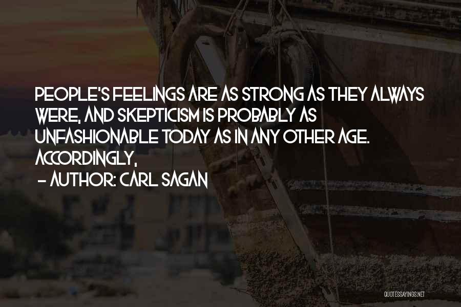 Carl Sagan Quotes: People's Feelings Are As Strong As They Always Were, And Skepticism Is Probably As Unfashionable Today As In Any Other