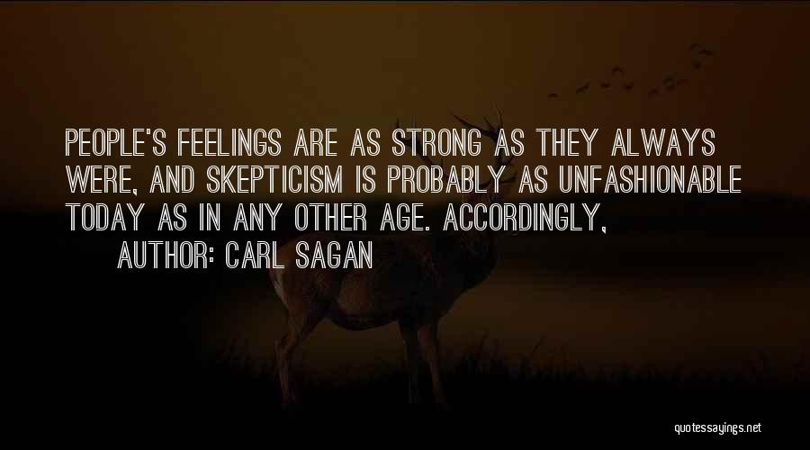 Carl Sagan Quotes: People's Feelings Are As Strong As They Always Were, And Skepticism Is Probably As Unfashionable Today As In Any Other