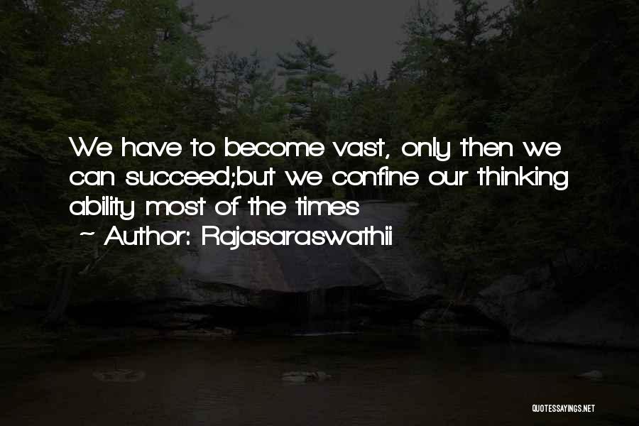 Rajasaraswathii Quotes: We Have To Become Vast, Only Then We Can Succeed;but We Confine Our Thinking Ability Most Of The Times