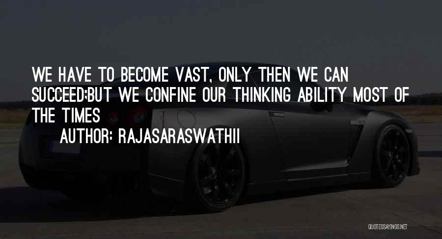 Rajasaraswathii Quotes: We Have To Become Vast, Only Then We Can Succeed;but We Confine Our Thinking Ability Most Of The Times