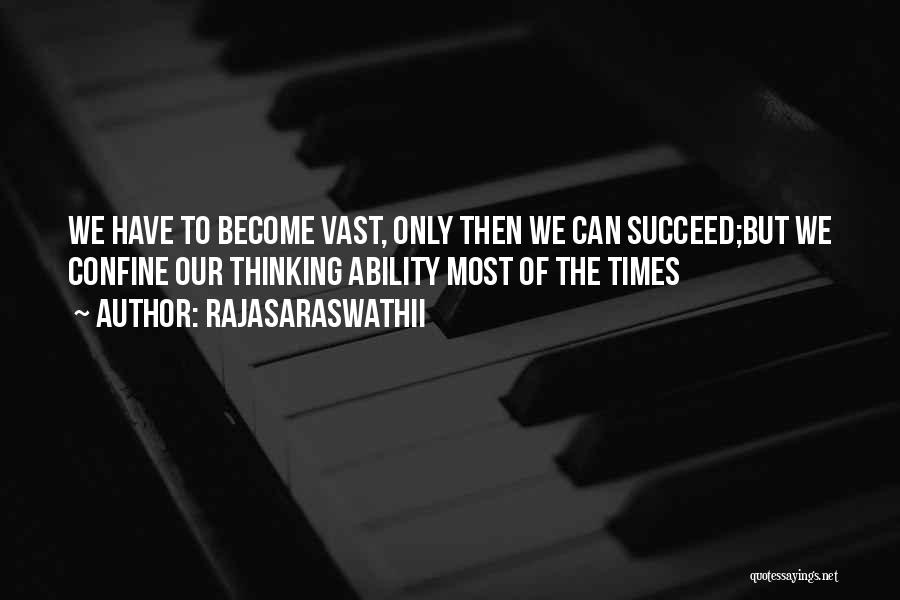 Rajasaraswathii Quotes: We Have To Become Vast, Only Then We Can Succeed;but We Confine Our Thinking Ability Most Of The Times